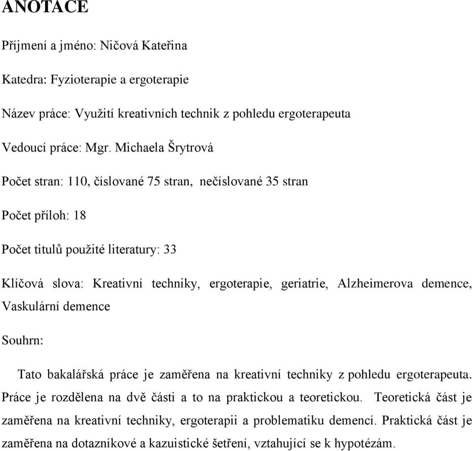 geriatrie, Alzheimerova demence, Vaskulární demence Souhrn: Tato bakalářská práce je zaměřena na kreativní techniky z pohledu ergoterapeuta.