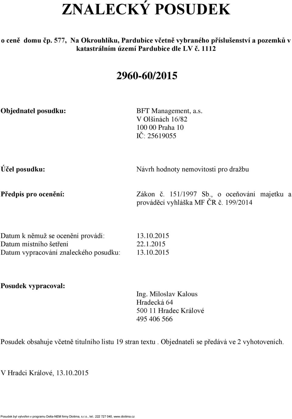 , o oceňování majetku a prováděcí vyhláška MF ČR č. 199/2014 Datum k němuž se ocenění provádí: 13.10.2015 Datum místního šetření 22.1.2015 Datum vypracování znaleckého posudku: 13.10.2015 Posudek vypracoval: Ing.