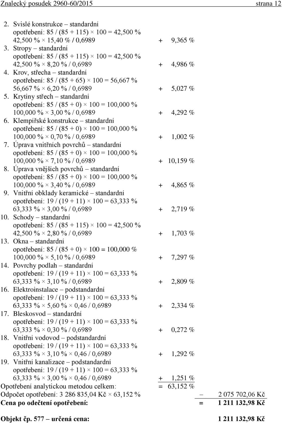 Krov, střecha standardní opotřebení: 85 / (85 + 65) 100 = 56,667 % 56,667 % 6,20 % / 0,6989 + 5,027 % 5.