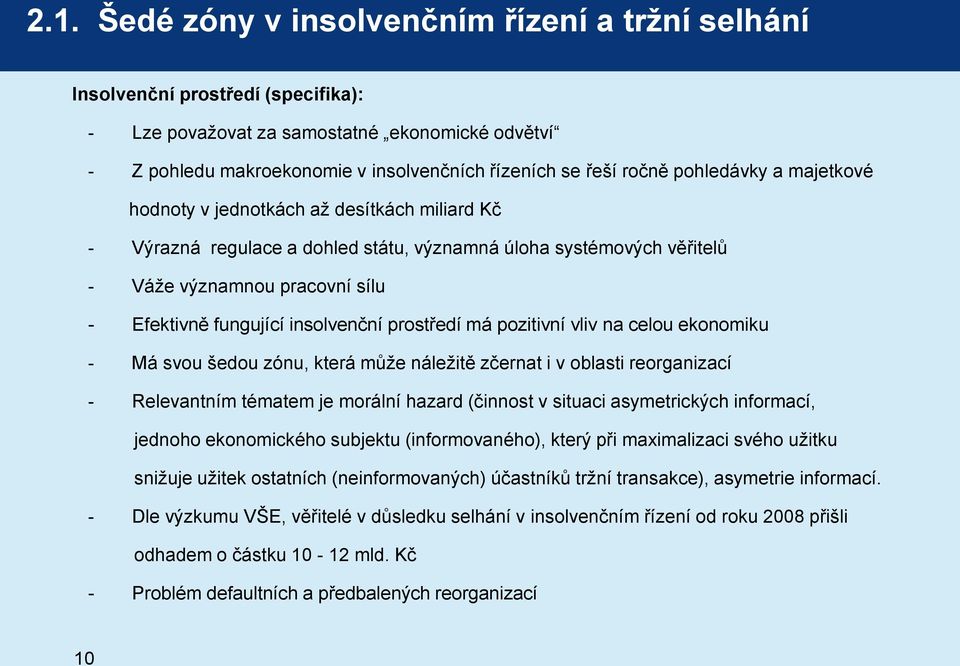 insolvenční prostředí má pozitivní vliv na celou ekonomiku - Má svou šedou zónu, která může náležitě zčernat i v oblasti reorganizací - Relevantním tématem je morální hazard (činnost v situaci