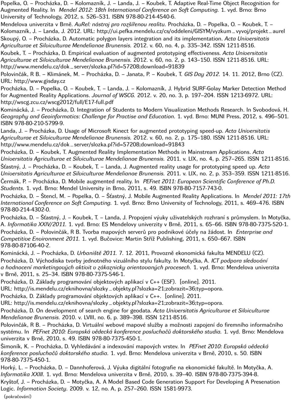 Landa, J. 2012. URL: http://ui.pefka.mendelu.cz/cs/oddeleni/gisym/vyzkum vyvoj/projekt aurel Skoupý, O. Procházka, D. Automatic polygon layers integration and its implementation.