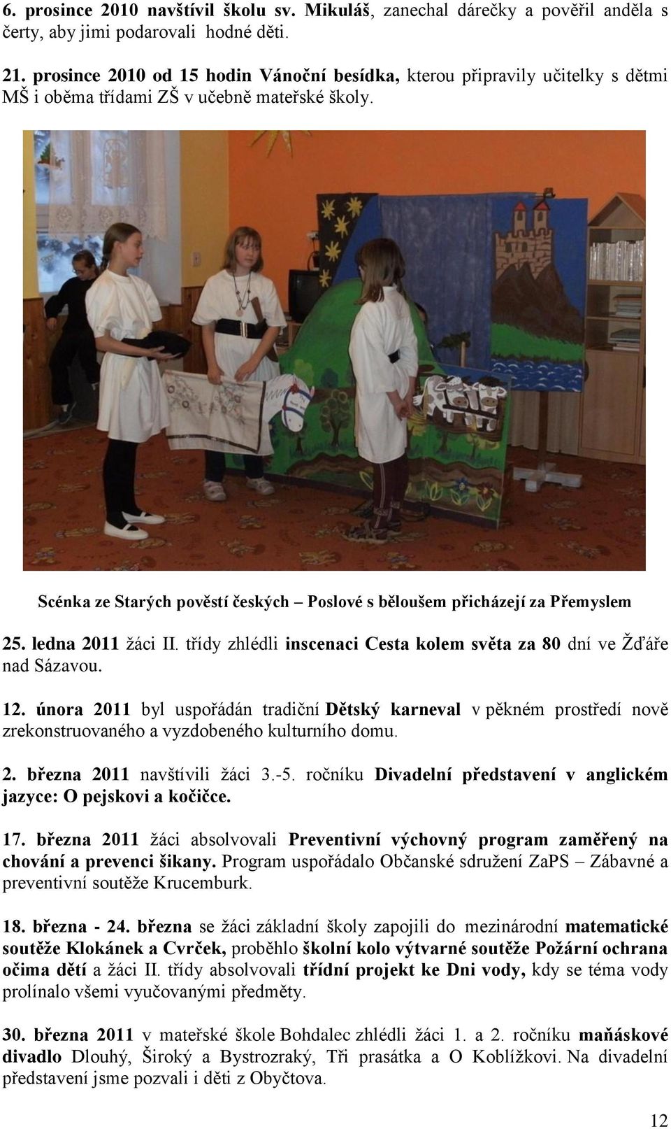 Scénka ze Starých pověstí českých Poslové s běloušem přicházejí za Přemyslem 25. ledna 2011 ţáci II. třídy zhlédli inscenaci Cesta kolem světa za 80 dní ve Ţďáře nad Sázavou. 12.