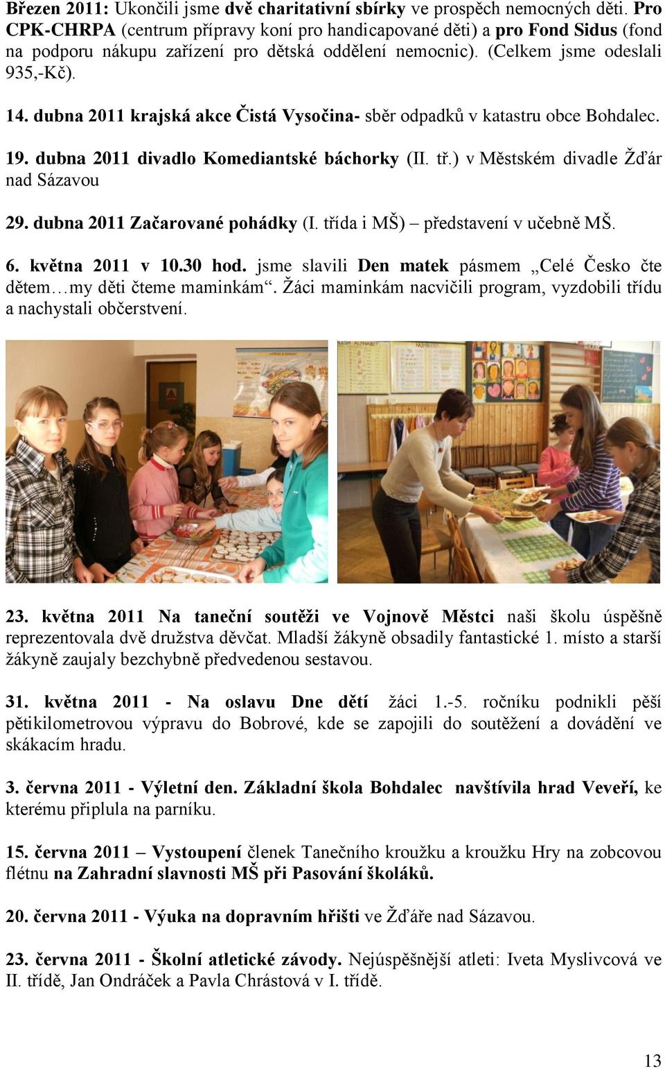 dubna 2011 krajská akce Čistá Vysočina- sběr odpadků v katastru obce Bohdalec. 19. dubna 2011 divadlo Komediantské báchorky (II. tř.) v Městském divadle Ţďár nad Sázavou 29.