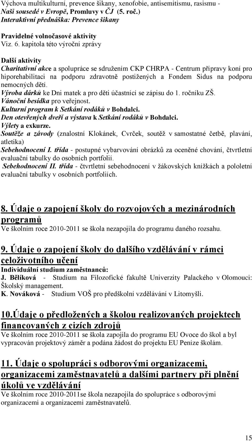 podporu nemocných dětí. Výroba dárků ke Dni matek a pro děti účastnící se zápisu do 1. ročníku ZŠ. Vánoční besídka pro veřejnost. Kulturní program k Setkání rodáků v Bohdalci.