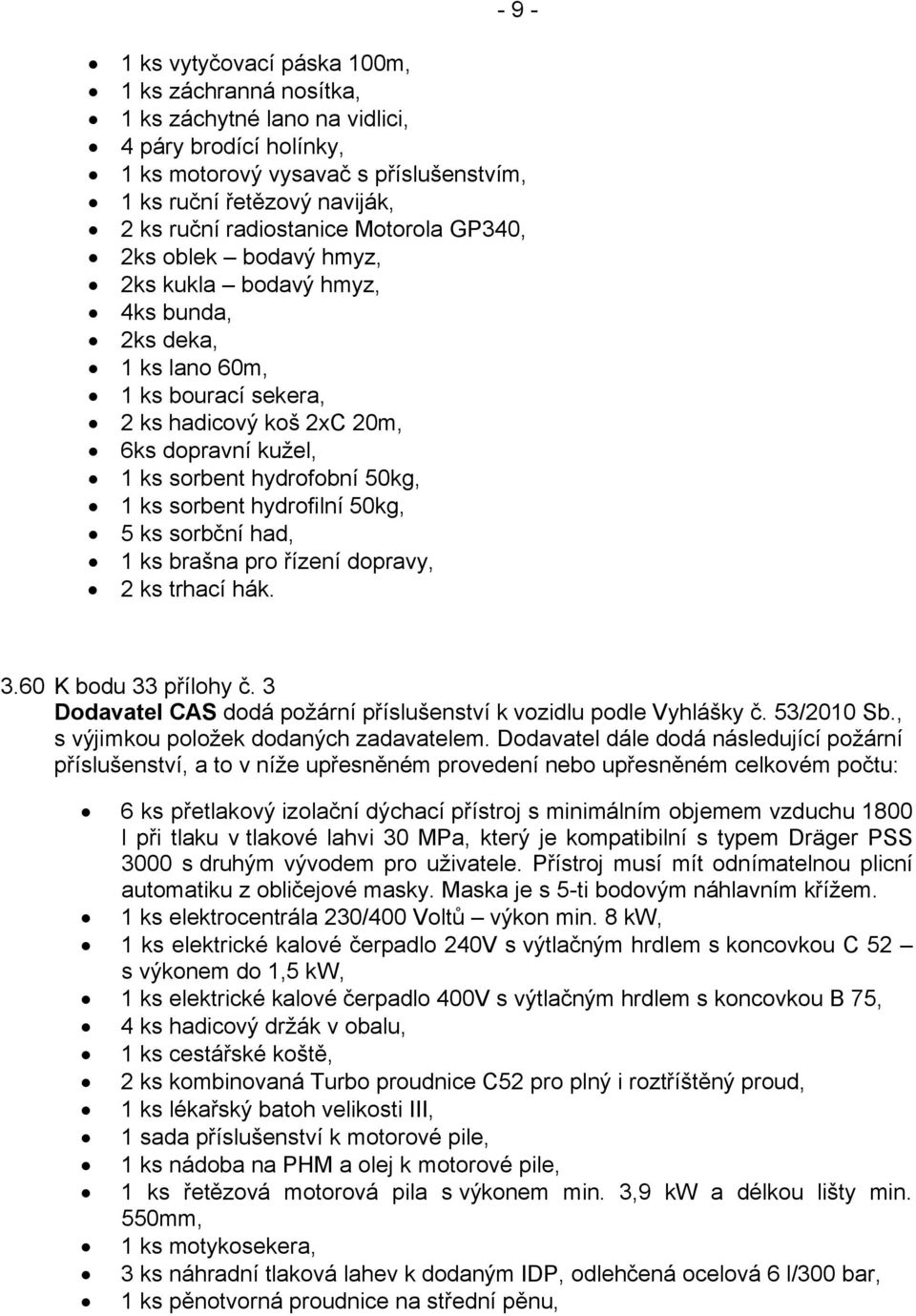 hydrofobní 50kg, 1 ks sorbent hydrofilní 50kg, 5 ks sorbční had, 1 ks brašna pro řízení dopravy, 2 ks trhací hák. 3.60 K bodu 33 přílohy č.
