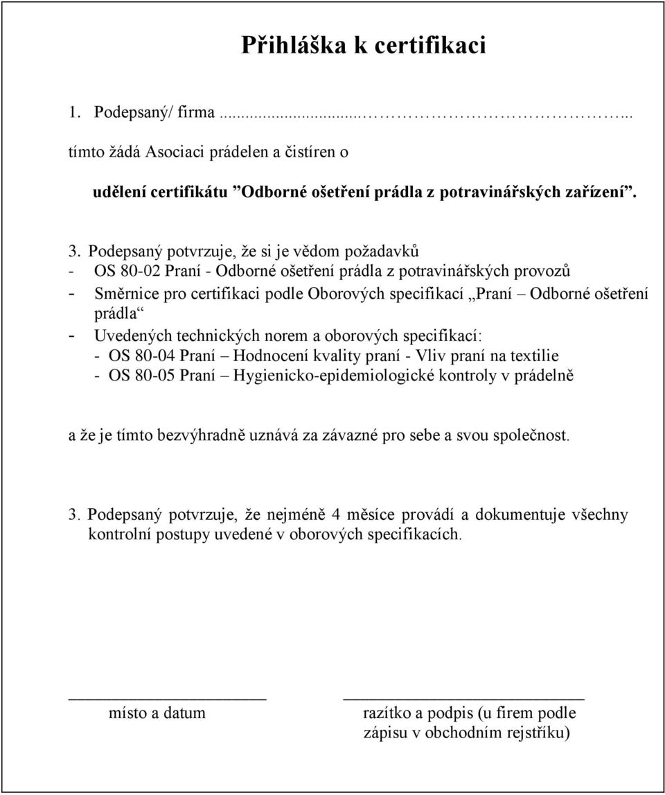 - Uvedených technických norem a oborových specifikací: - OS 80-04 Praní Hodnocení kvality praní - Vliv praní na textilie - OS 80-05 Praní Hygienicko-epidemiologické kontroly v prádelně a že je tímto