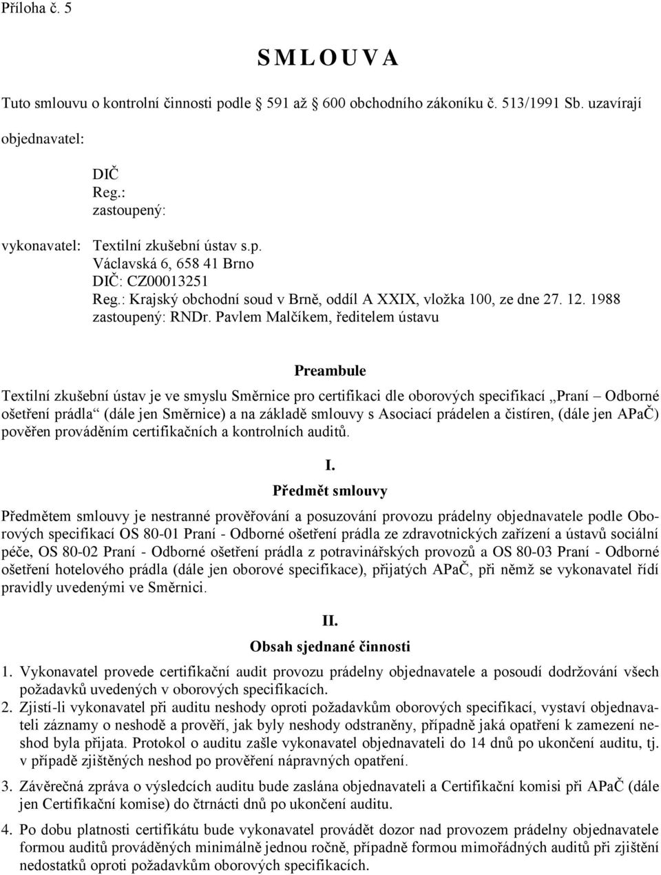 Pavlem Malčíkem, ředitelem ústavu Preambule Textilní zkušební ústav je ve smyslu Směrnice pro certifikaci dle oborových specifikací Praní Odborné ošetření prádla (dále jen Směrnice) a na základě