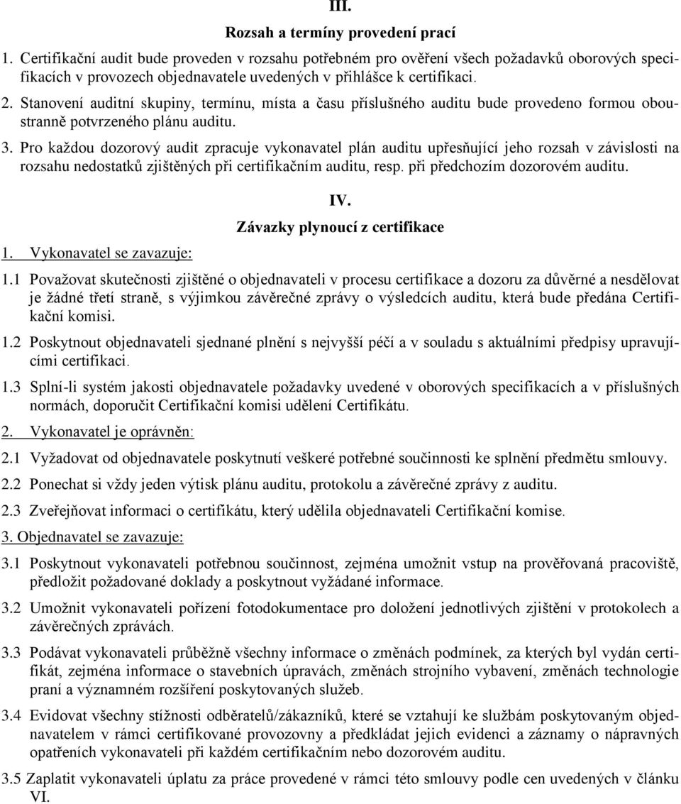 Stanovení auditní skupiny, termínu, místa a času příslušného auditu bude provedeno formou oboustranně potvrzeného plánu auditu. 3.