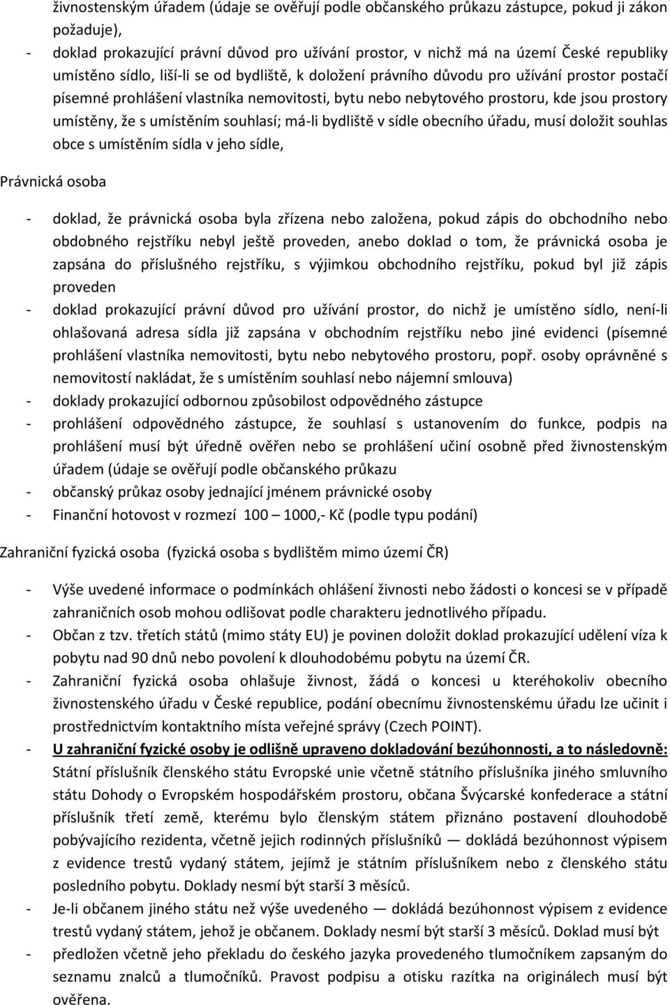 umístěním souhlasí; má-li bydliště v sídle obecního úřadu, musí doložit souhlas obce s umístěním sídla v jeho sídle, Právnická osoba - doklad, že právnická osoba byla zřízena nebo založena, pokud