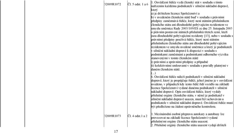 s právními předpisy zaměstnává řidiče, který není státním příslušníkem členského státu ani dlouhodobě pobývajícím rezidentem ve smyslu směrnice Rady 2003/109/ES ze dne 25.