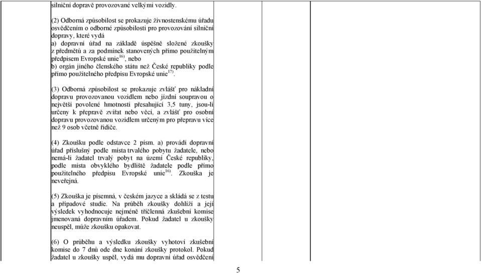 a za podmínek stanovených přímo použitelným předpisem Evropské unie 16), nebo b) orgán jiného členského státu než České republiky podle přímo použitelného předpisu Evropské unie 17).