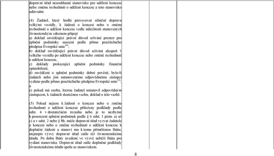 doklad osvědčující právní důvod užívání prostor pro splnění podmínky usazení podle přímo použitelného předpisu Evropské unie 14), b) doklad osvědčující právní důvod užívání alespoň 1 velkého vozidla