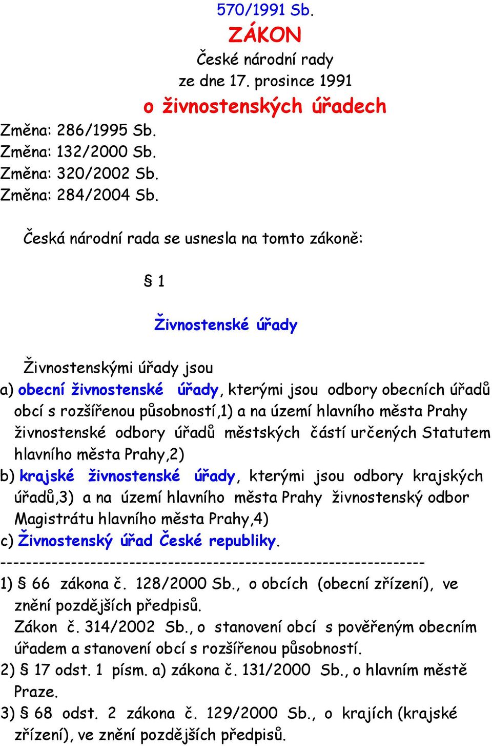 území hlavního města Prahy živnostenské odbory úřadů městských částí určených Statutem hlavního města Prahy,2) b) krajské živnostenské úřady, kterými jsou odbory krajských úřadů,3) a na území