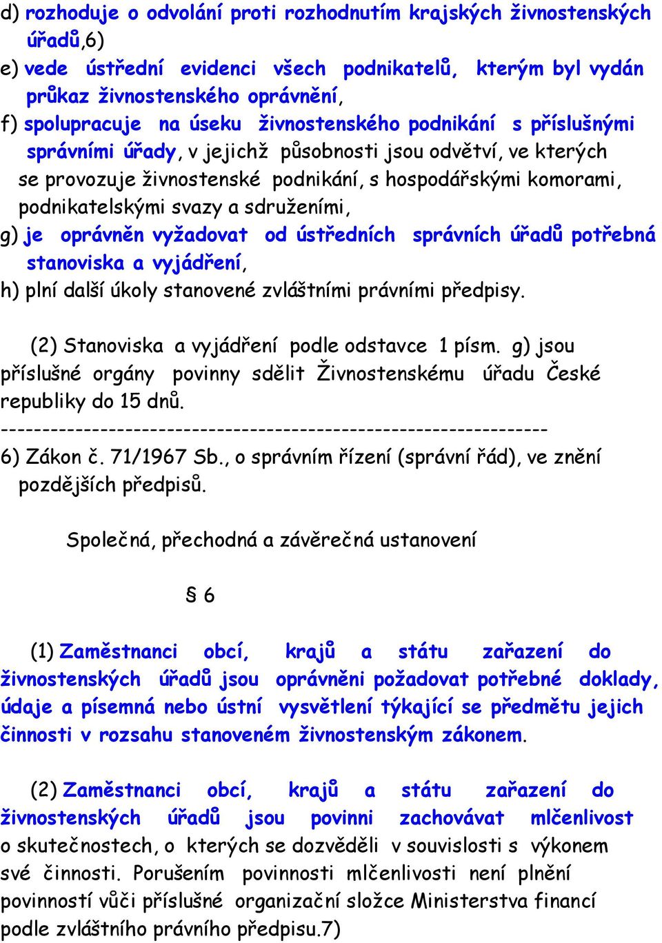 sdruženími, g) je oprávněn vyžadovat od ústředních správních úřadů potřebná stanoviska a vyjádření, h) plní další úkoly stanovené zvláštními právními předpisy.