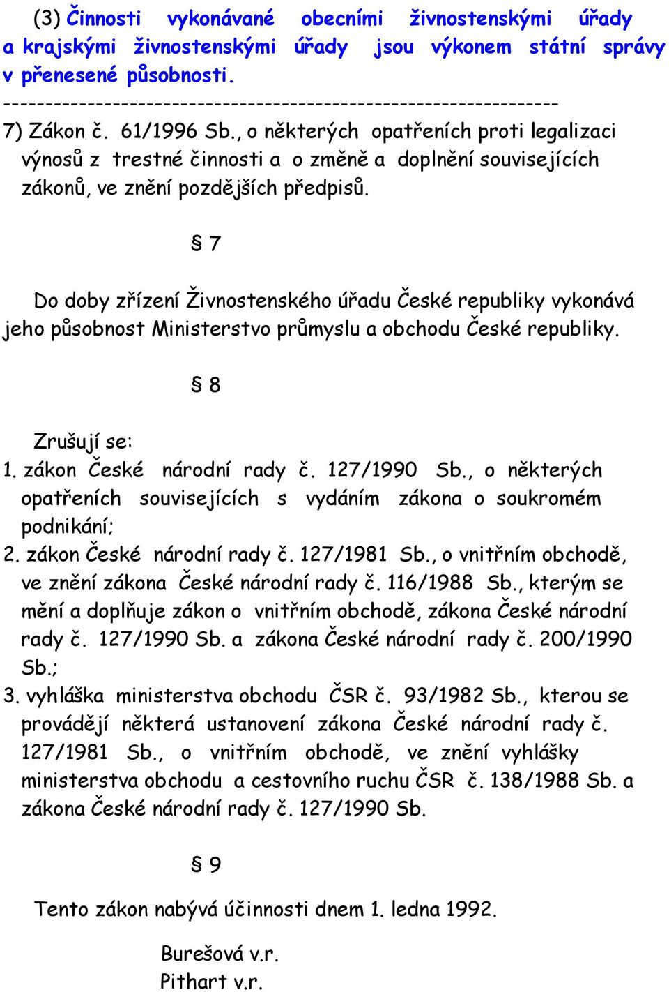 7 Do doby zřízení Živnostenského úřadu České republiky vykonává jeho působnost Ministerstvo průmyslu a obchodu České republiky. 8 Zrušují se: 1. zákon České národní rady č. 127/1990 Sb.