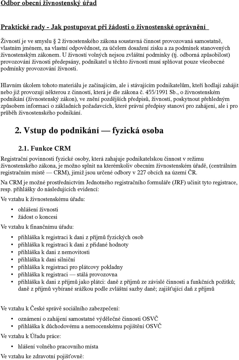 odborná způsobilost) provozování živnosti předepsány, podnikatel u těchto živností musí splňovat pouze všeobecné podmínky provozování živnosti.