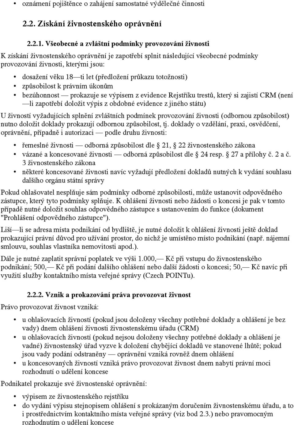 (předložení průkazu totožnosti) způsobilost k právním úkonům bezúhonnost prokazuje se výpisem z evidence Rejstříku trestů, který si zajistí CRM (není li zapotřebí doložit výpis z obdobné evidence z