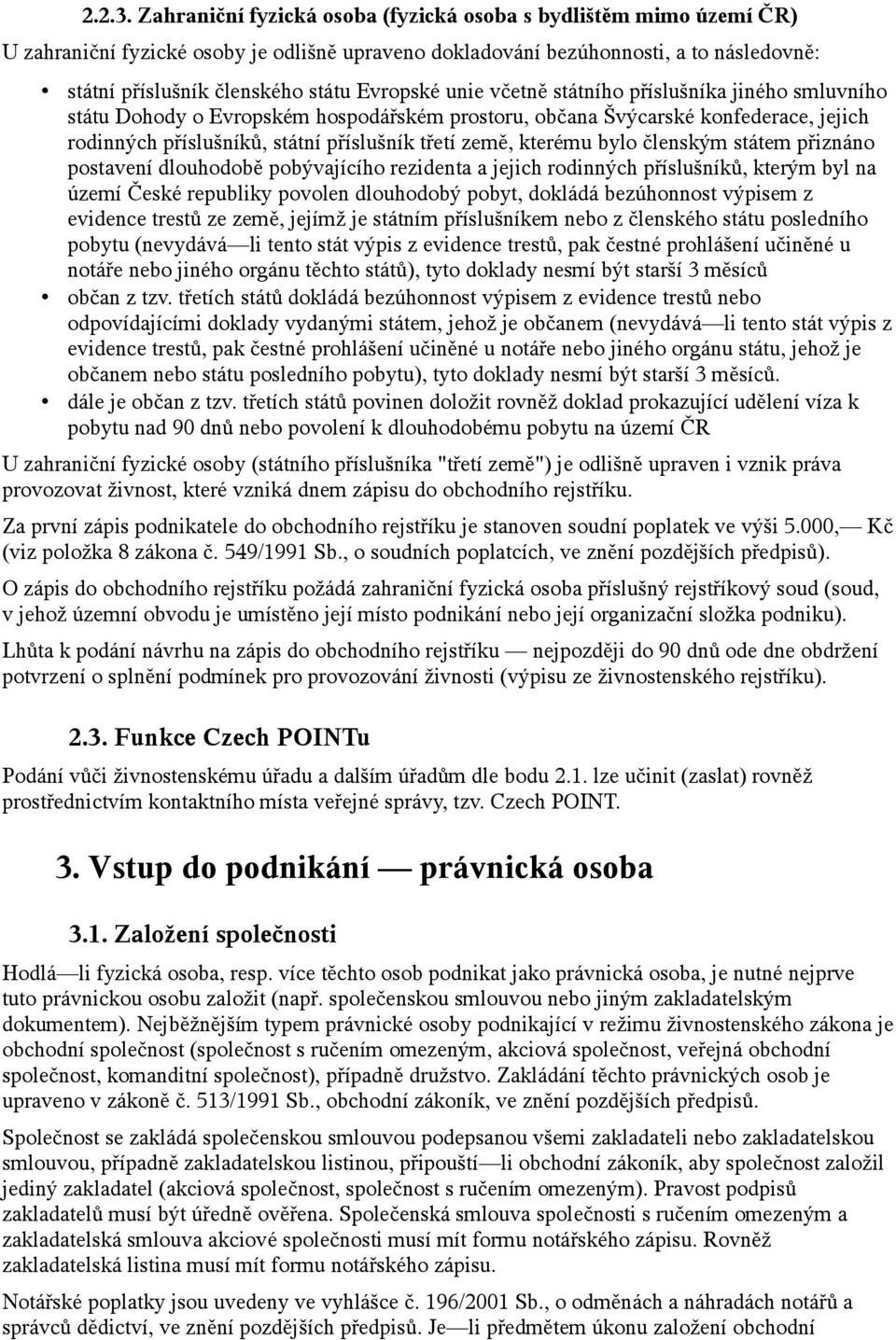 unie včetně státního příslušníka jiného smluvního státu Dohody o Evropském hospodářském prostoru, občana Švýcarské konfederace, jejich rodinných příslušníků, státní příslušník třetí země, kterému