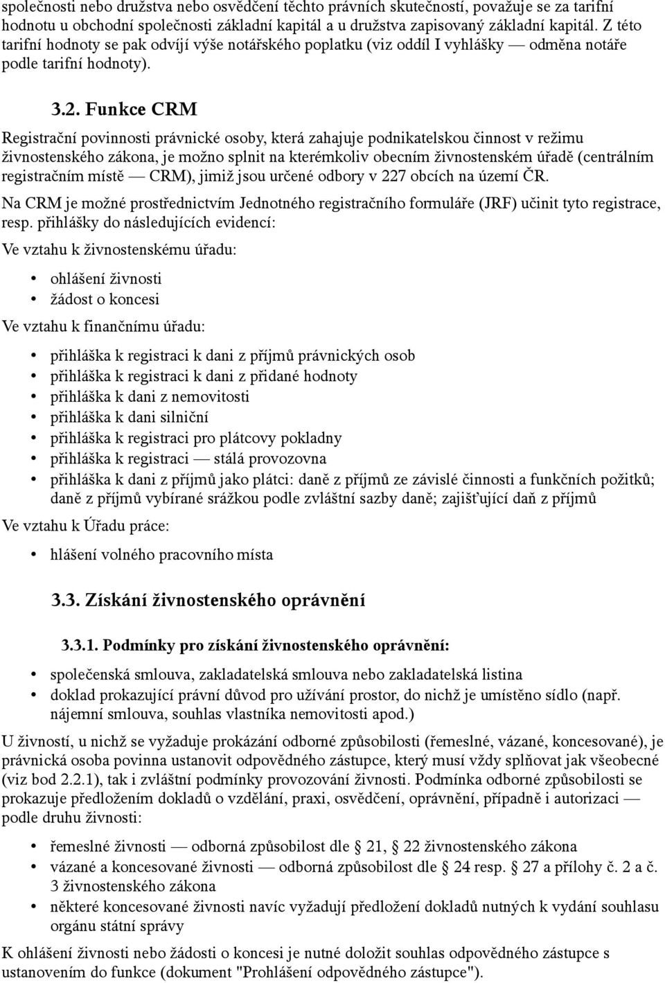 Funkce CRM Registrační povinnosti právnické osoby, která zahajuje podnikatelskou činnost v režimu živnostenského zákona, je možno splnit na kterémkoliv obecním živnostenském úřadě (centrálním