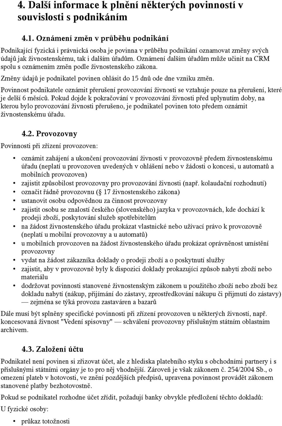 Oznámení dalším úřadům může učinit na CRM spolu s oznámením změn podle živnostenského zákona. Změny údajů je podnikatel povinen ohlásit do 15 dnů ode dne vzniku změn.