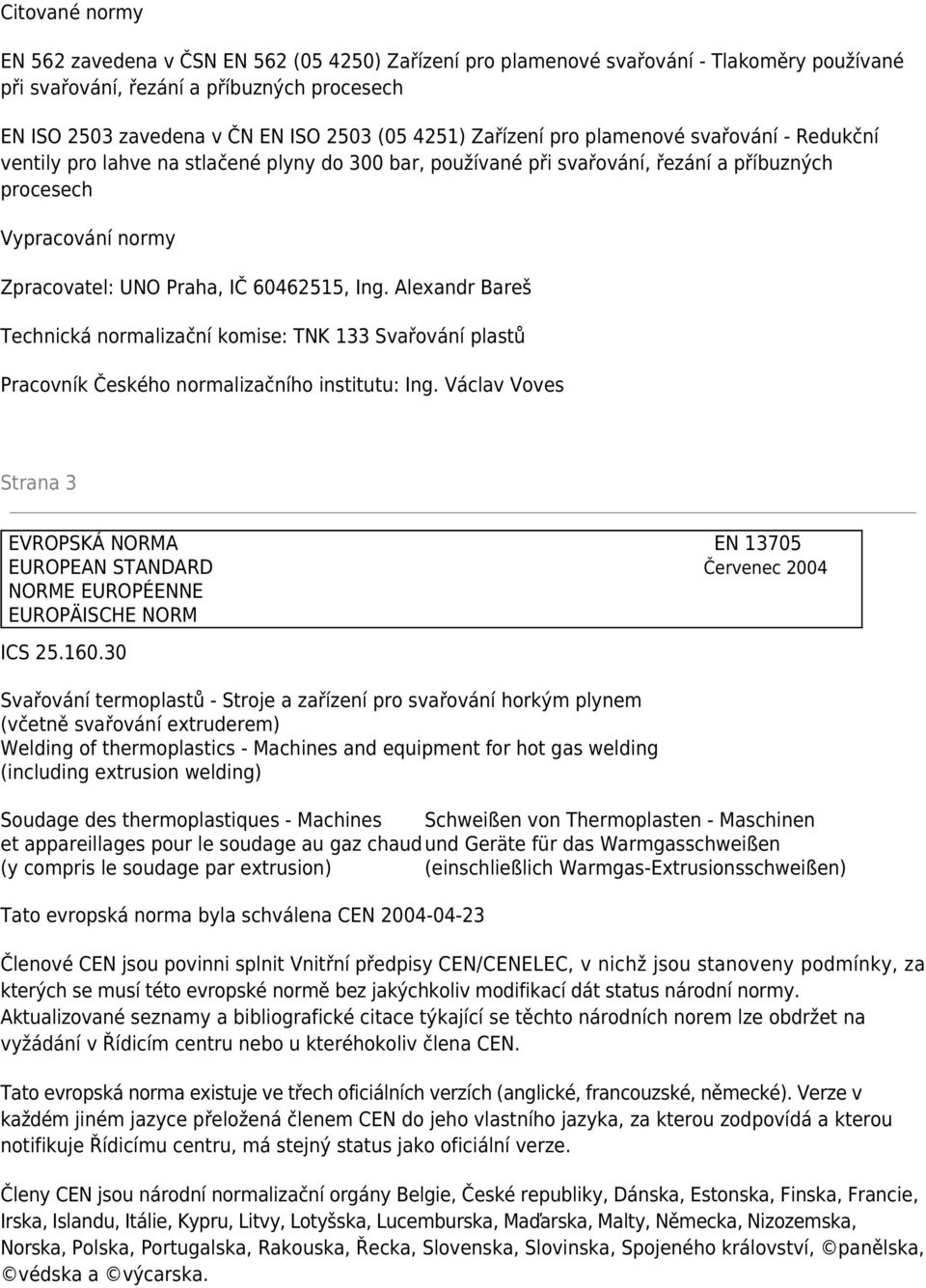 60462515, Ing. Alexandr Bareš Technická normalizační komise: TNK 133 Svařování plastů Pracovník Českého normalizačního institutu: Ing.