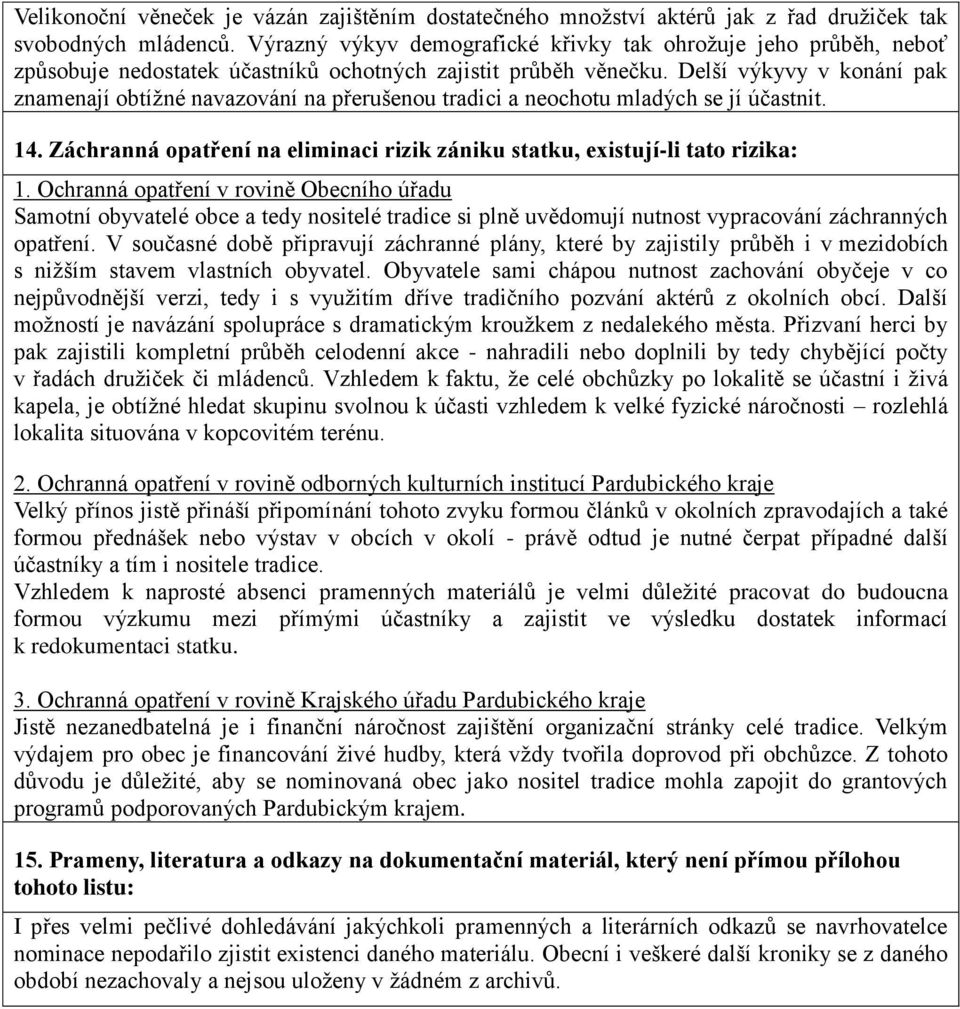 Delší výkyvy v konání pak znamenají obtížné navazování na přerušenou tradici a neochotu mladých se jí účastnit. 14. Záchranná opatření na eliminaci rizik zániku statku, existují-li tato rizika: 1.