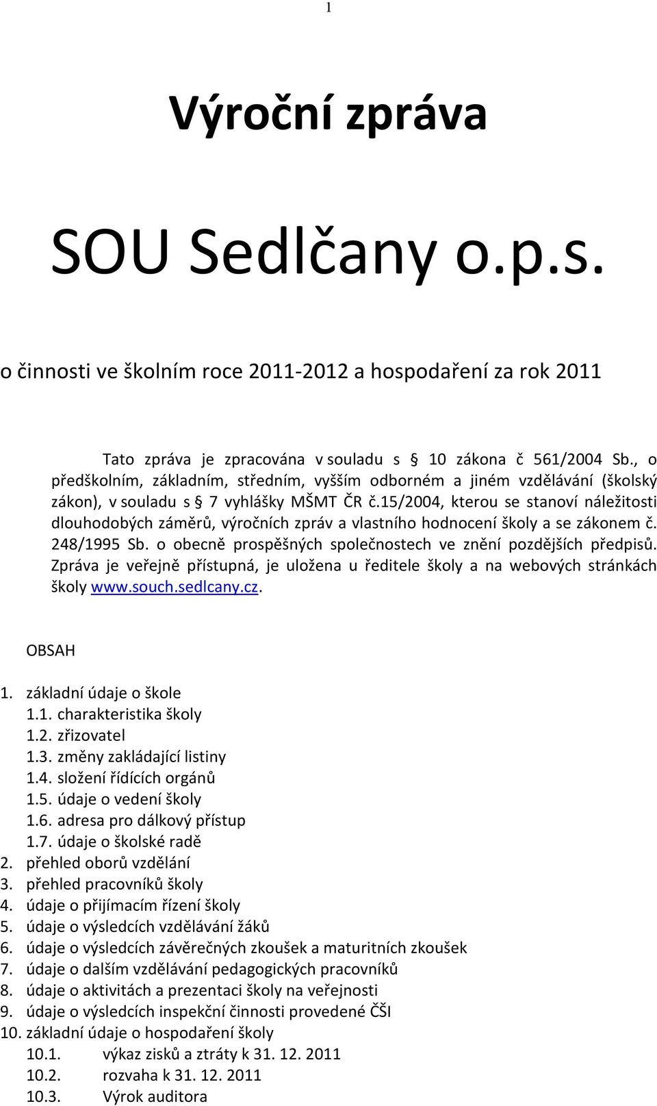 15/2004, kterou se stanoví náležitosti dlouhodobých záměrů, výročních zpráv a vlastního hodnocení školy a se zákonem č. 248/1995 Sb. o obecně prospěšných společnostech ve znění pozdějších předpisů.