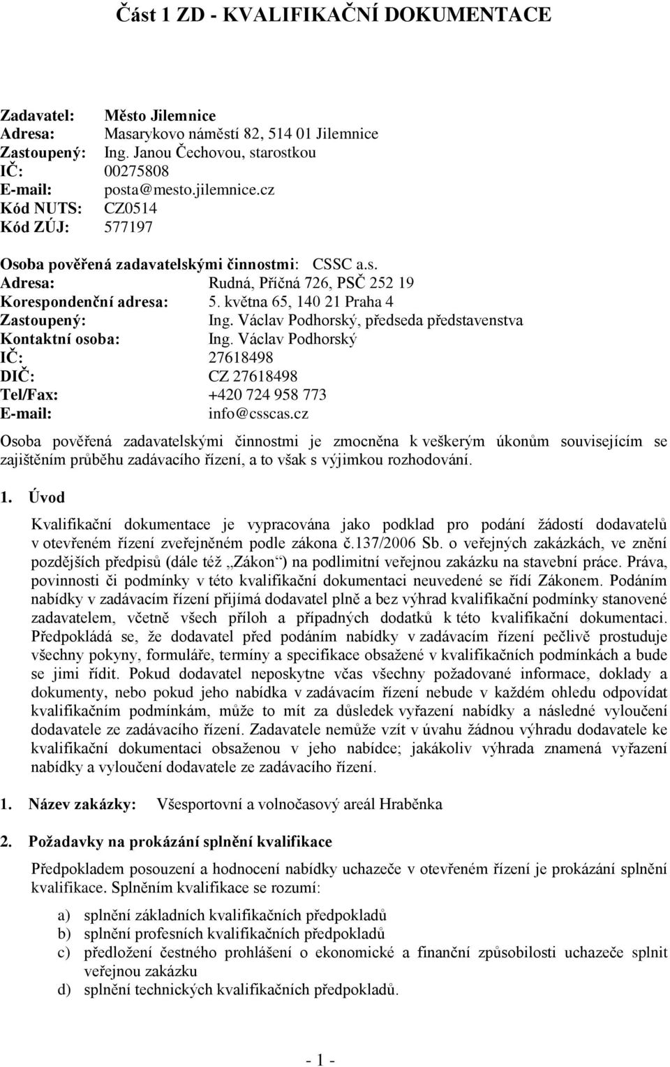 Václav Podhorský, předseda představenstva Kontaktní osoba: IČ: 27618498 DIČ: CZ 27618498 Ing. Václav Podhorský Tel/Fax: +420 724 958 773 E-mail: info@csscas.