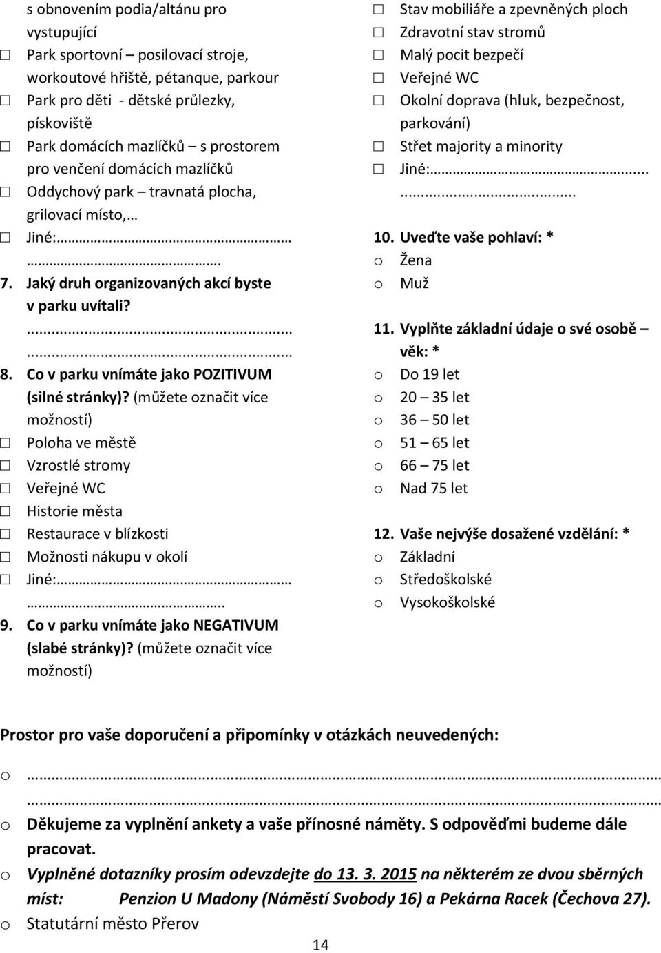 (můžete označit více možností) Poloha ve městě Vzrostlé stromy Veřejné WC Historie města Restaurace v blízkosti Možnosti nákupu v okolí Jiné:.. 9. Co v parku vnímáte jako NEGATIVUM (slabé stránky)?