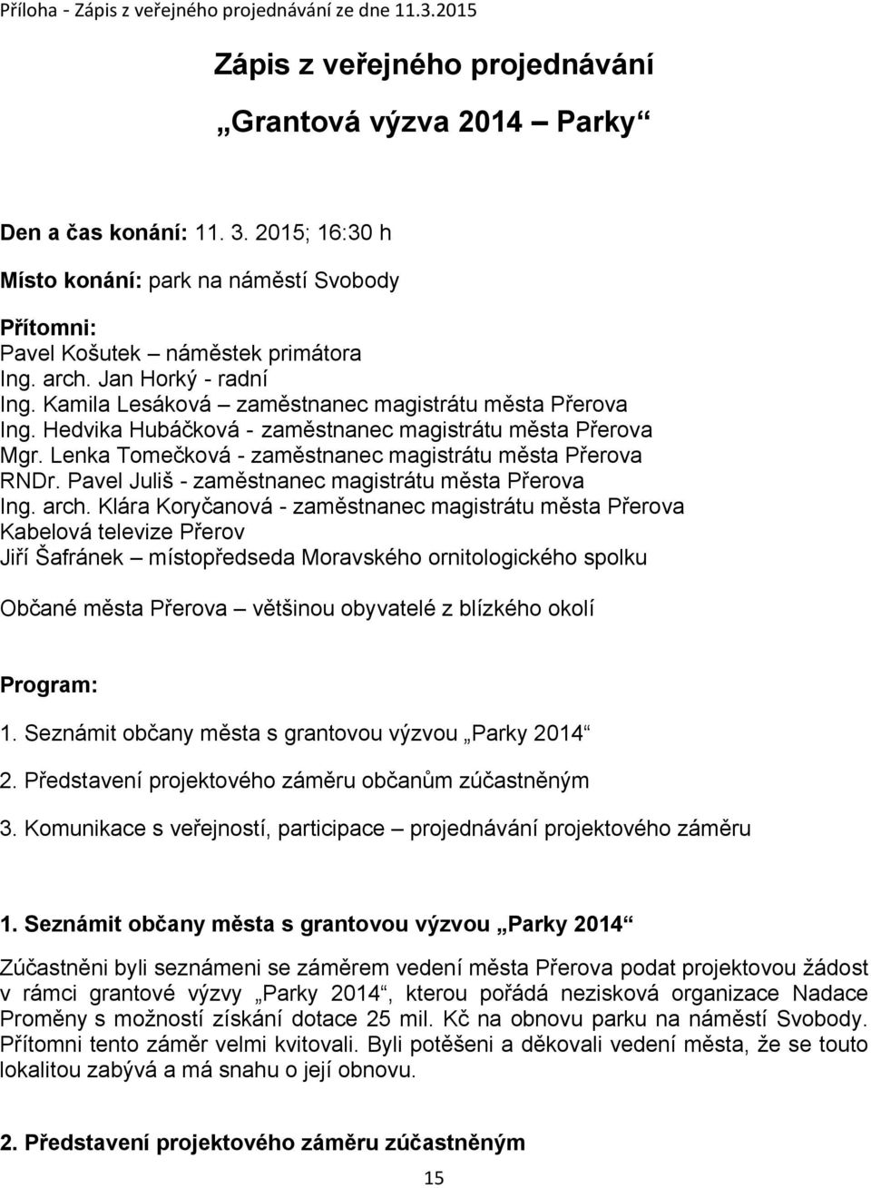 Hedvika Hubáčková - zaměstnanec magistrátu města Přerova Mgr. Lenka Tomečková - zaměstnanec magistrátu města Přerova RNDr. Pavel Juliš - zaměstnanec magistrátu města Přerova Ing. arch.