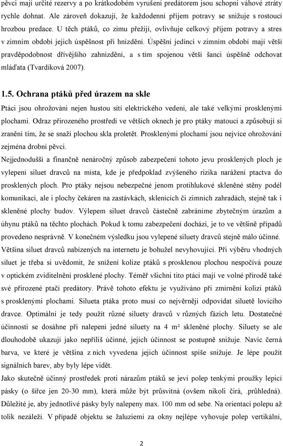 Úspěšní jedinci v zimním období mají větší pravděpodobnost dřívějšího zahnízdění, a s tím spojenou větší šanci úspěšně odchovat mláďata (Tvardíková 2007). 1.5.