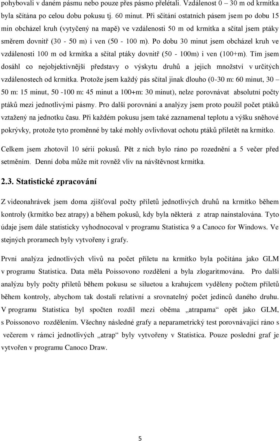 Po dobu 30 minut jsem obcházel kruh ve vzdálenosti 100 m od krmítka a sčítal ptáky dovnitř (50-100m) i ven (100+m).