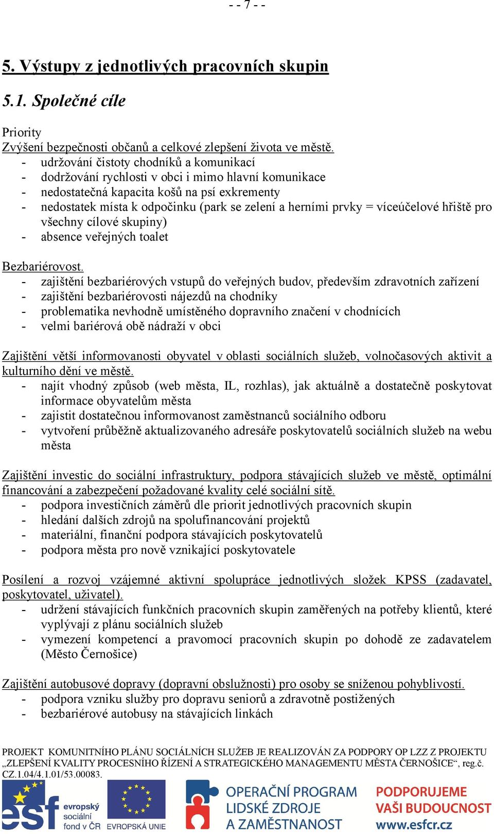 herními prvky = víceúčelové hřiště pro všechny cílové skupiny) - absence veřejných toalet Bezbariérovost.