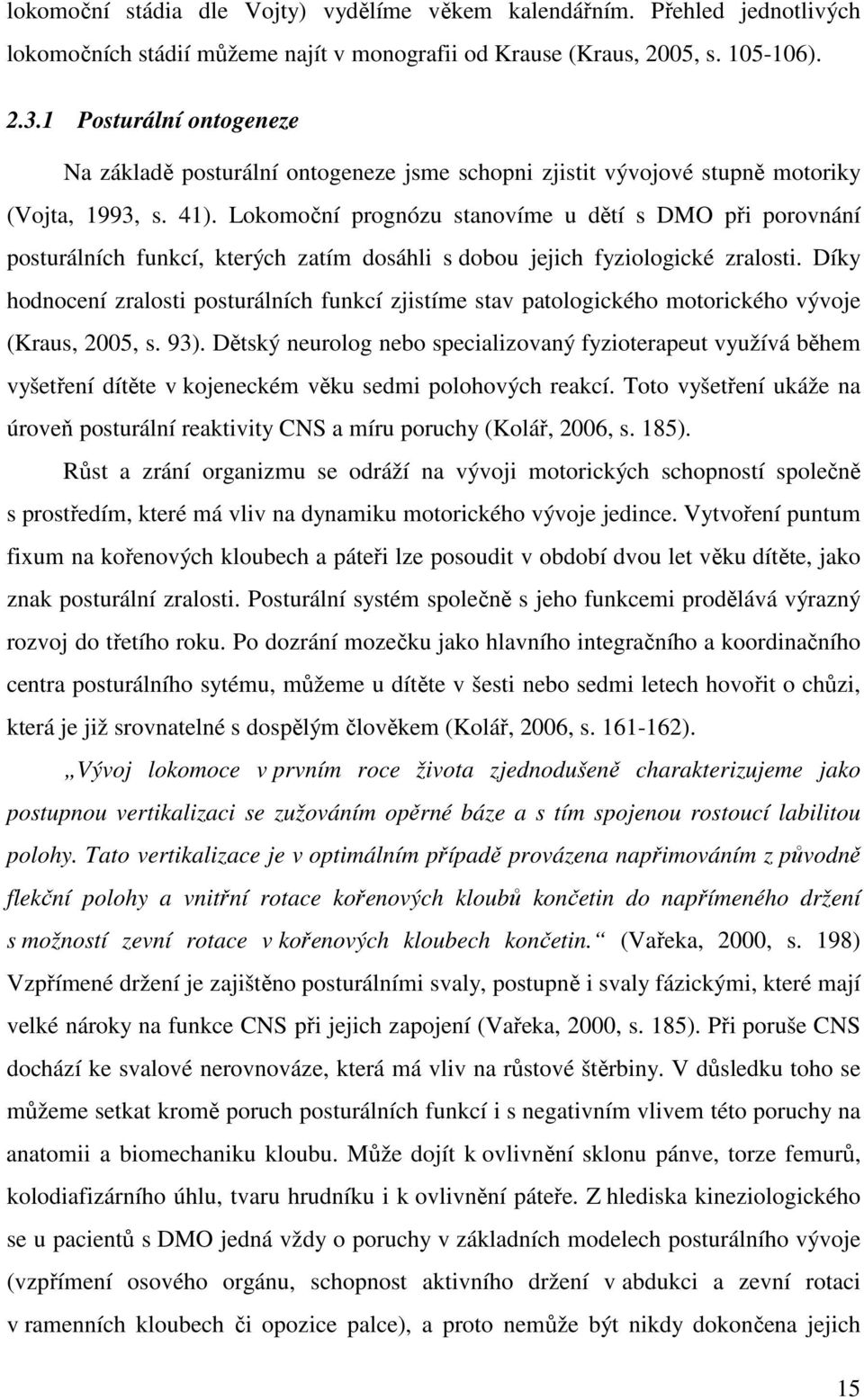 Lokomoční prognózu stanovíme u dětí s DMO při porovnání posturálních funkcí, kterých zatím dosáhli s dobou jejich fyziologické zralosti.