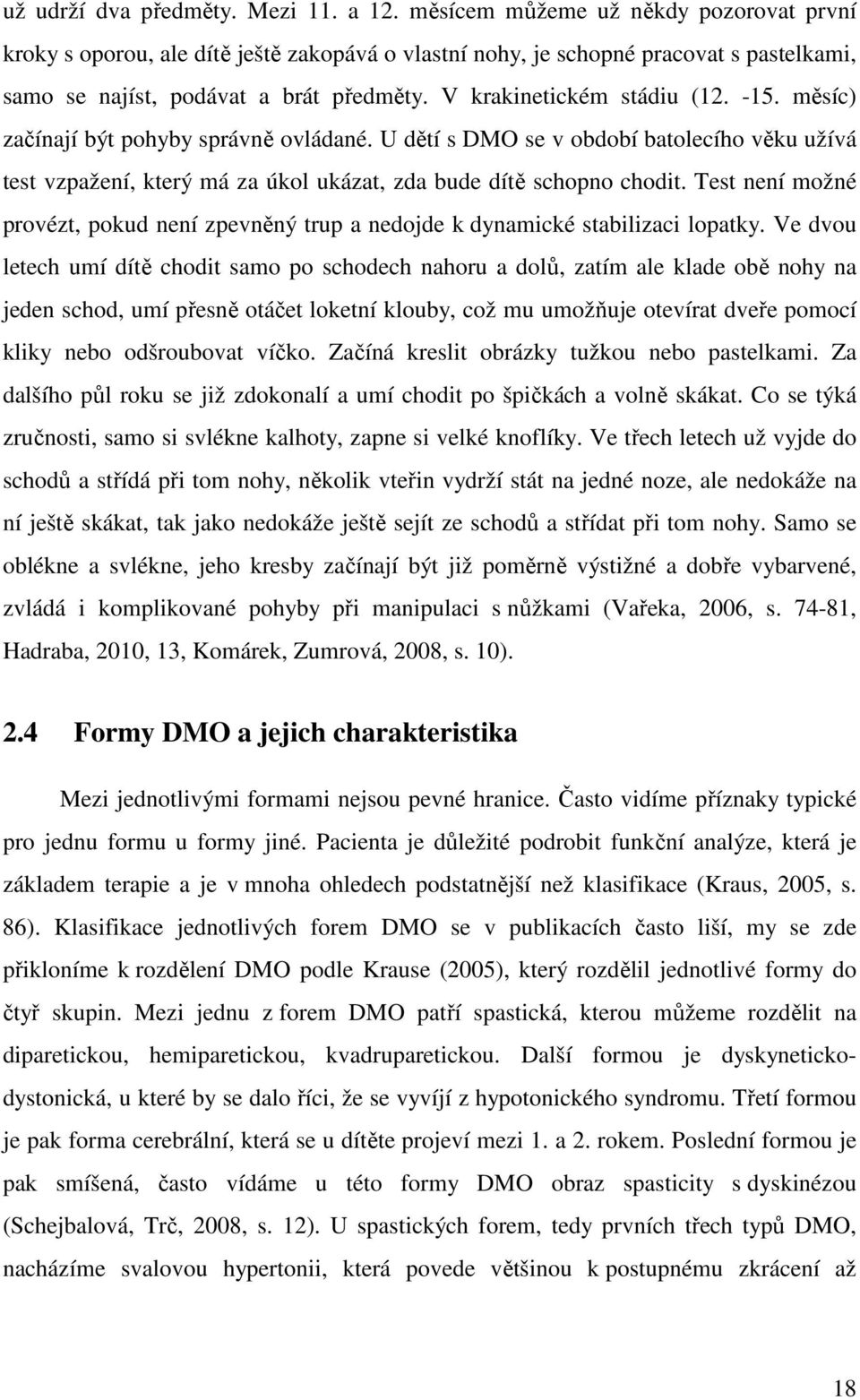 -15. měsíc) začínají být pohyby správně ovládané. U dětí s DMO se v období batolecího věku užívá test vzpažení, který má za úkol ukázat, zda bude dítě schopno chodit.