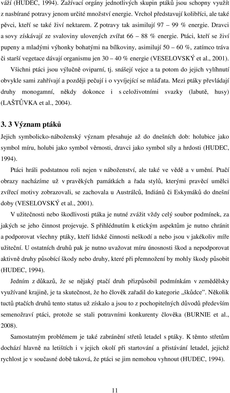 Ptáci, kteří se živí pupeny a mladými výhonky bohatými na bílkoviny, asimilují 50 60 %, zatímco tráva či starší vegetace dávají organismu jen 30 40 % energie (VESELOVSKÝ et al., 2001).