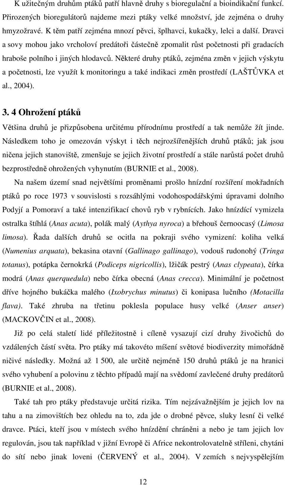 Některé druhy ptáků, zejména změn v jejich výskytu a početnosti, lze využít k monitoringu a také indikaci změn prostředí (LAŠTŮVKA et al., 2004). 3.