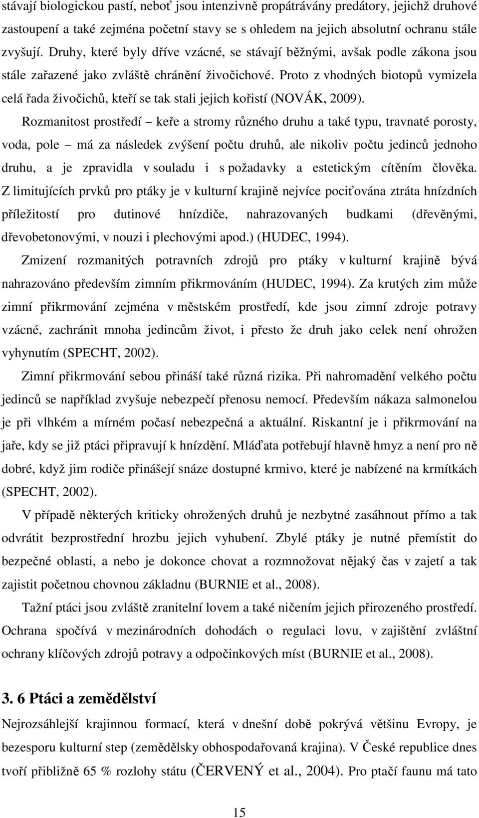 Proto z vhodných biotopů vymizela celá řada živočichů, kteří se tak stali jejich kořistí (NOVÁK, 2009).