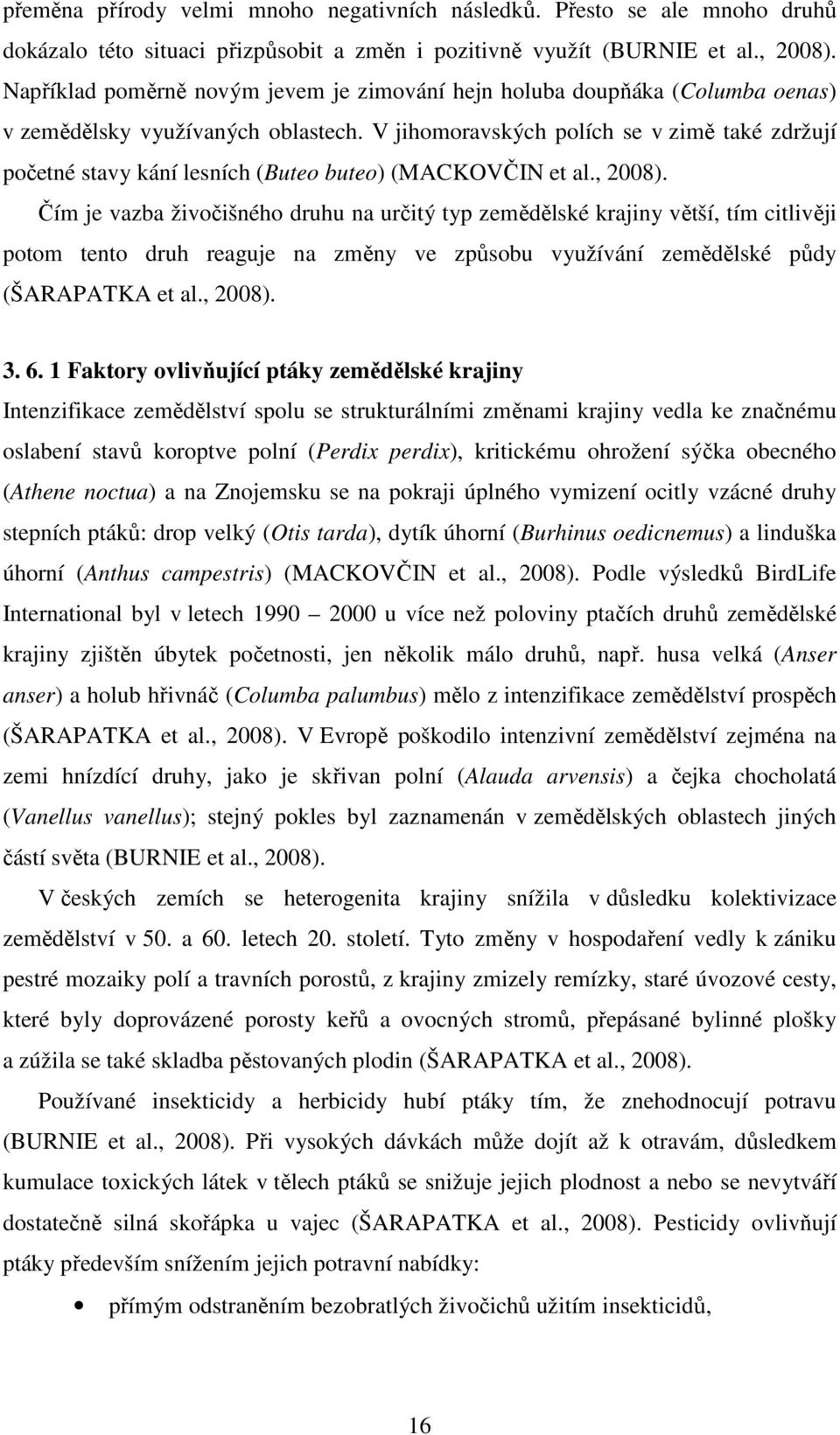 V jihomoravských polích se v zimě také zdržují početné stavy kání lesních (Buteo buteo) (MACKOVČIN et al., 2008).