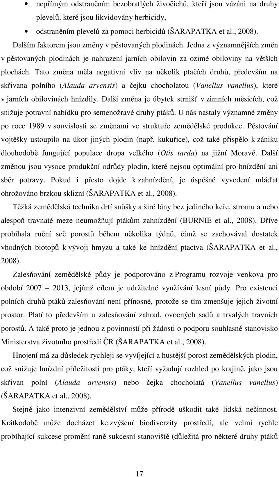 Tato změna měla negativní vliv na několik ptačích druhů, především na skřivana polního (Alauda arvensis) a čejku chocholatou (Vanellus vanellus), které v jarních obilovinách hnízdily.