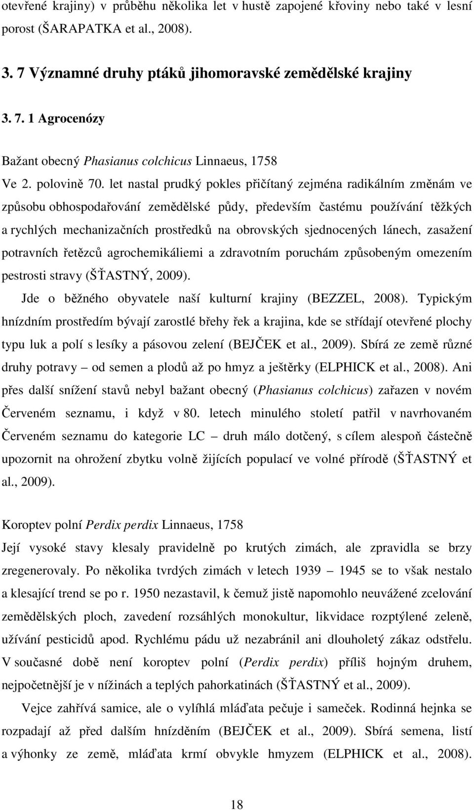 let nastal prudký pokles přičítaný zejména radikálním změnám ve způsobu obhospodařování zemědělské půdy, především častému používání těžkých a rychlých mechanizačních prostředků na obrovských