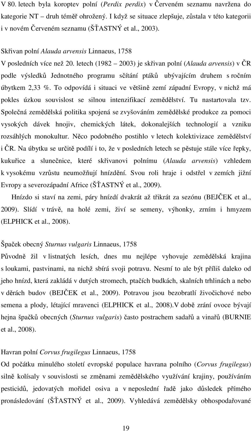 letech (1982 2003) je skřivan polní (Alauda arvensis) v ČR podle výsledků Jednotného programu sčítání ptáků ubývajícím druhem s ročním úbytkem 2,33 %.