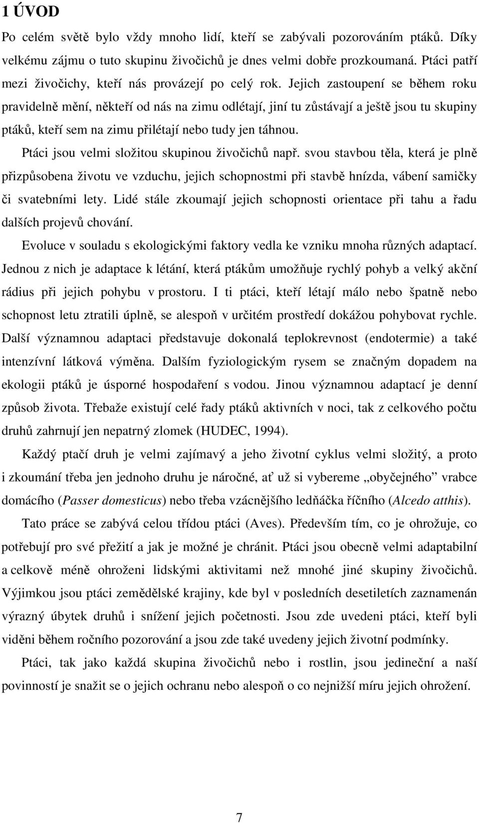 Jejich zastoupení se během roku pravidelně mění, někteří od nás na zimu odlétají, jiní tu zůstávají a ještě jsou tu skupiny ptáků, kteří sem na zimu přilétají nebo tudy jen táhnou.