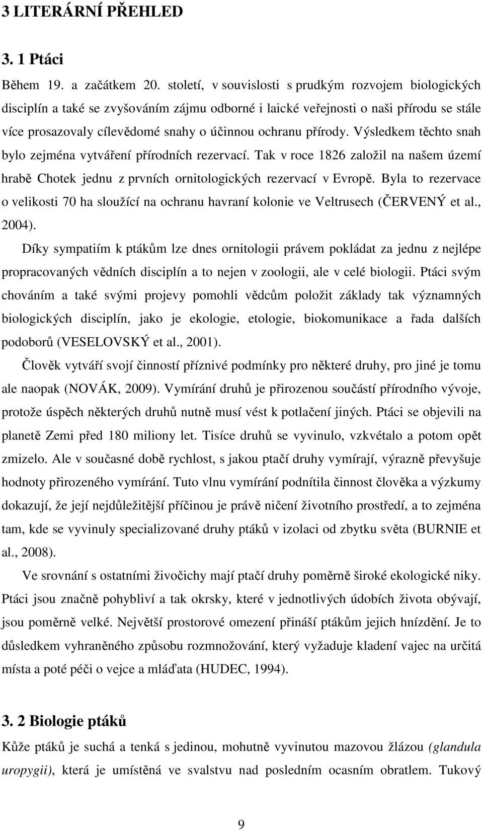 přírody. Výsledkem těchto snah bylo zejména vytváření přírodních rezervací. Tak v roce 1826 založil na našem území hrabě Chotek jednu z prvních ornitologických rezervací v Evropě.