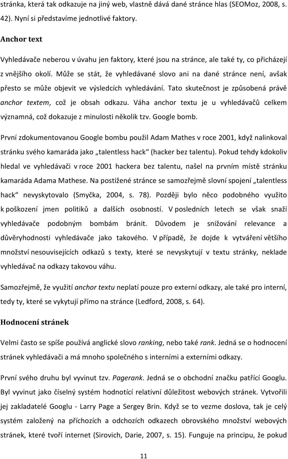 Může se stát, že vyhledávané slovo ani na dané stránce není, avšak přesto se může objevit ve výsledcích vyhledávání. Tato skutečnost je způsobená právě anchor textem, což je obsah odkazu.