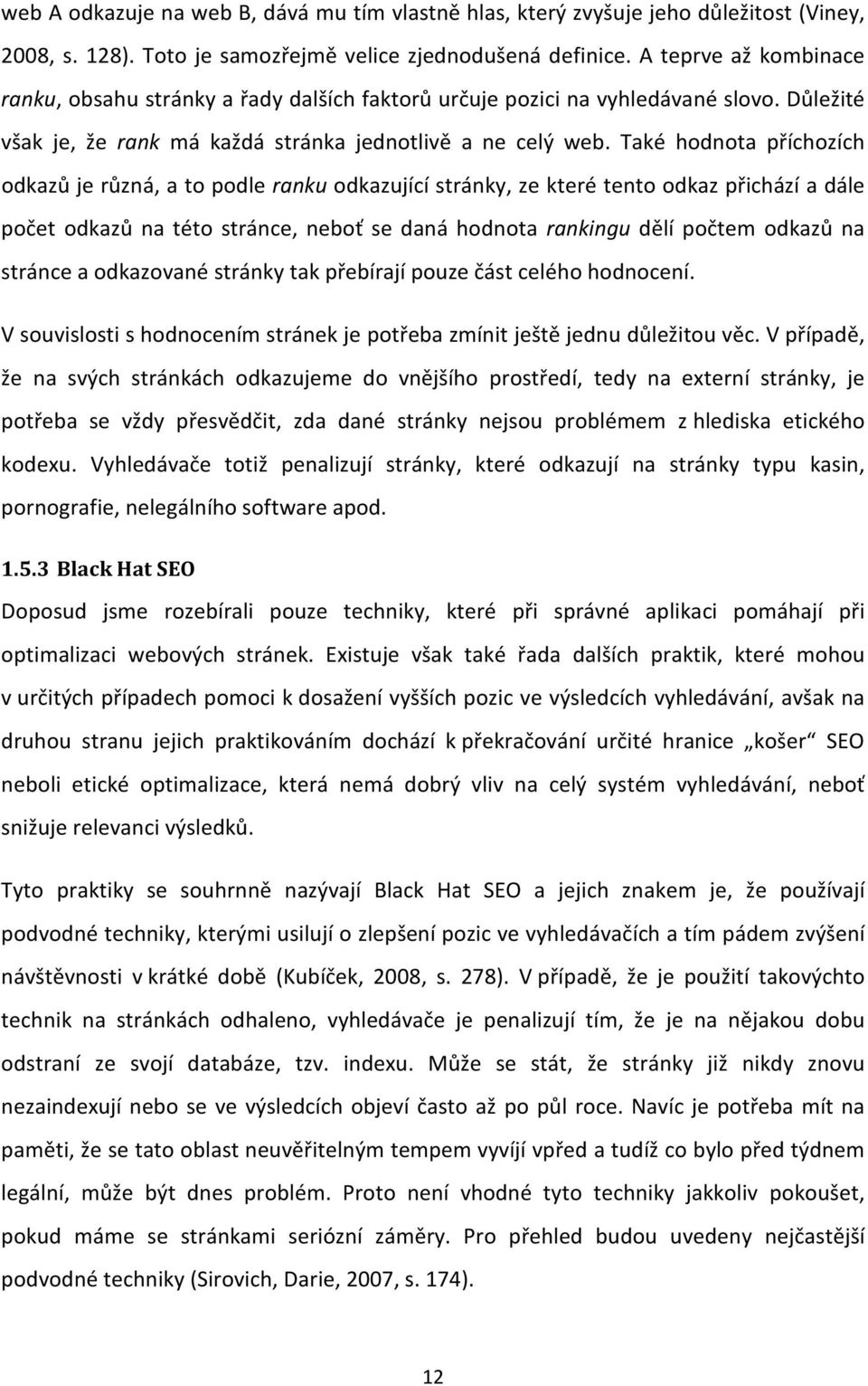 Také hodnota příchozích odkazů je různá, a to podle ranku odkazující stránky, ze které tento odkaz přichází a dále počet odkazů na této stránce, neboť se daná hodnota rankingu dělí počtem odkazů na