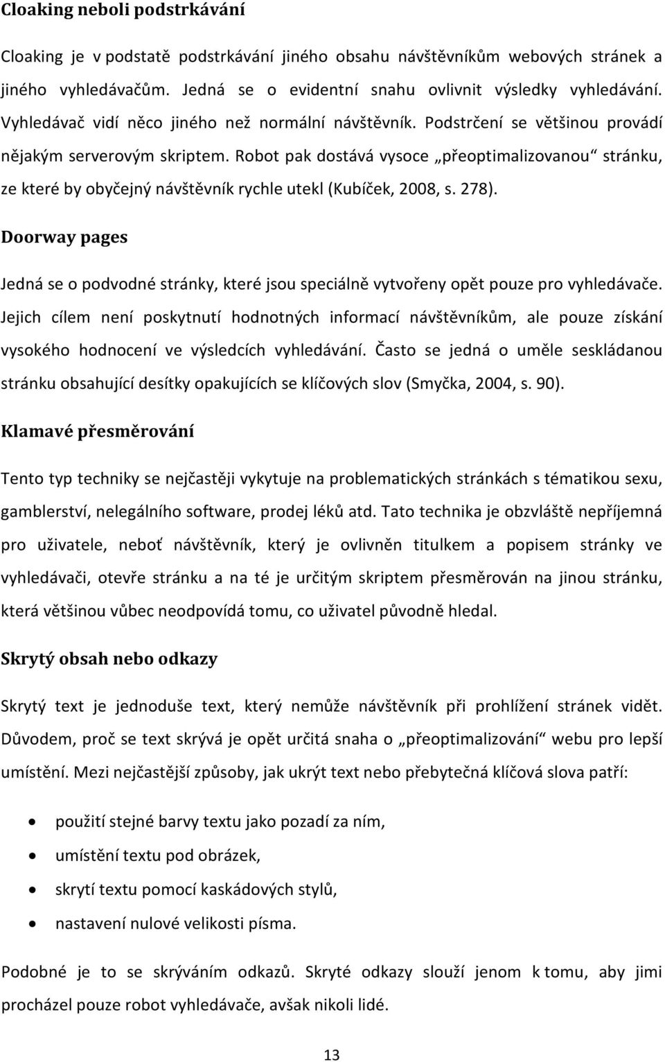 Robot pak dostává vysoce přeoptimalizovanou stránku, ze které by obyčejný návštěvník rychle utekl (Kubíček, 2008, s. 278).