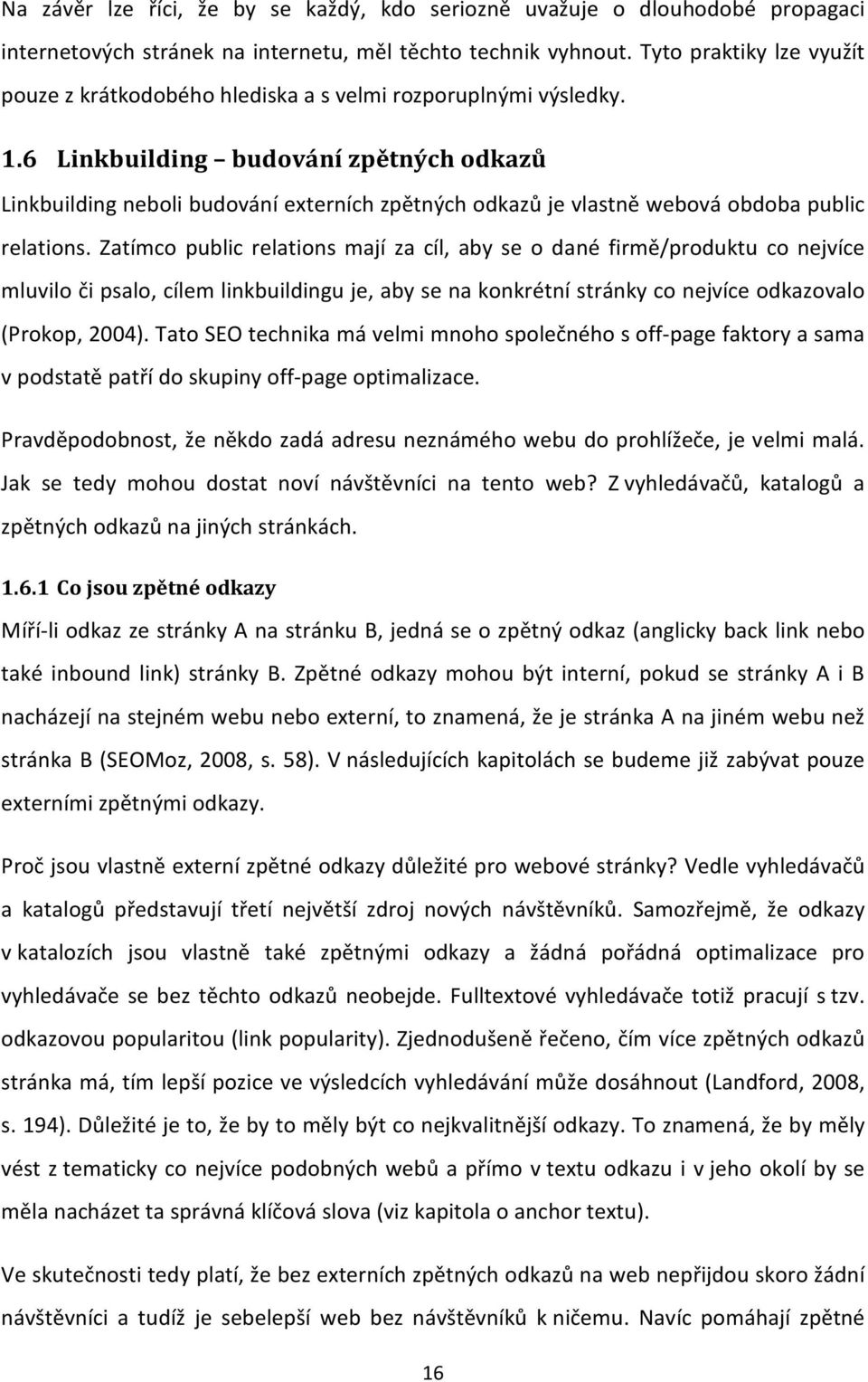 6 Linkbuilding budování zpětných odkazů Linkbuilding neboli budování externích zpětných odkazů je vlastně webová obdoba public relations.