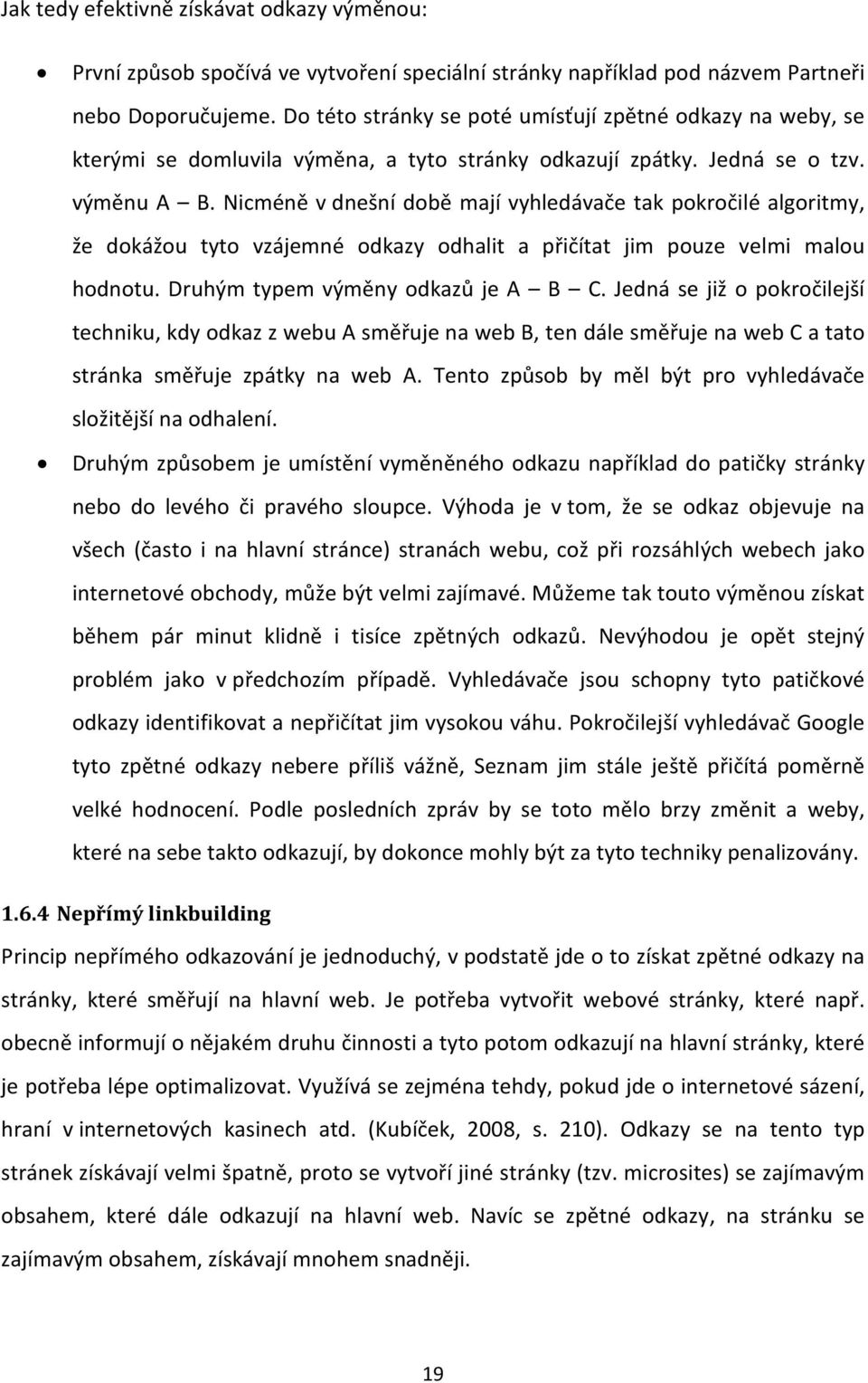 Nicméně v dnešní době mají vyhledávače tak pokročilé algoritmy, že dokážou tyto vzájemné odkazy odhalit a přičítat jim pouze velmi malou hodnotu. Druhým typem výměny odkazů je A B C.