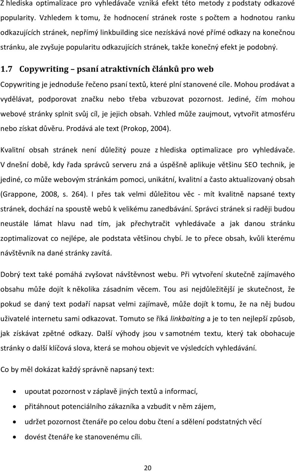 odkazujících stránek, takže konečný efekt je podobný. 1.7 Copywriting psaní atraktivních článků pro web Copywriting je jednoduše řečeno psaní textů, které plní stanovené cíle.